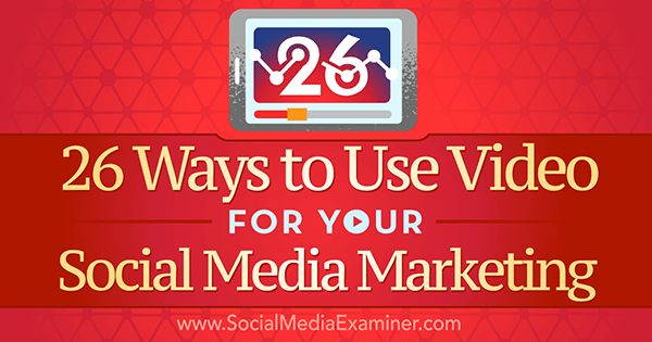 26-ways-to-use-video-for-your-social-media-marketing