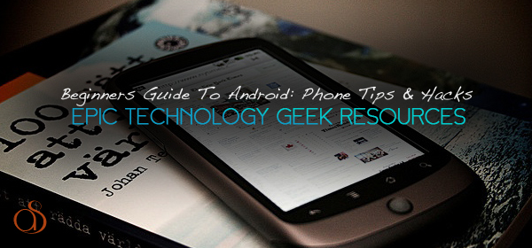 Android Tips & Hacks To Maximize Your Phone’s Capabilities