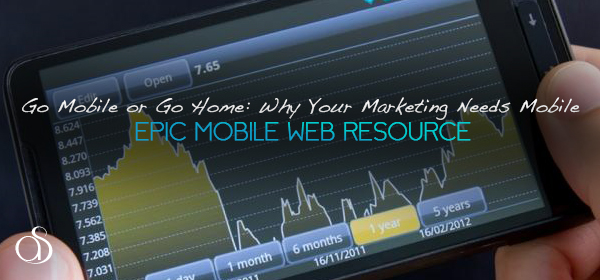 Go Mobile or Go Home: Why Your 2013 Marketing Plan Must Include Mobile
