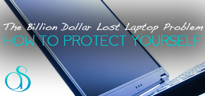 The Billion Dollar Lost Laptop Problem – The Cost of Lost Data & How To Protect Yourself.