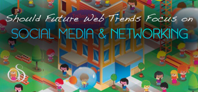 Should Web Design and Development Trends Be Focused on Social Networking?