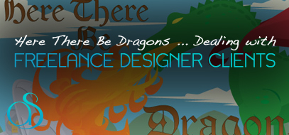Here There Be Dragons! Dealing with Nightmare Clients & Challenges As A Freelance Designer