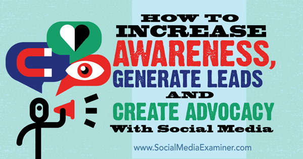 how-to-increase-awareness-generate-leads-and-create-advocacy-with-social-media