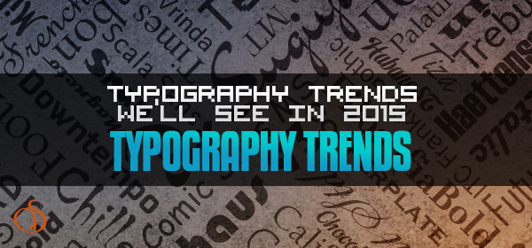 6 TYPOGRAPHY TRENDS WE SEE